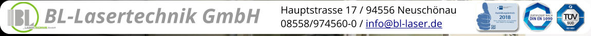 BL-Lasertechnik GmbH Hauptstrasse 17 / 94556 Neuschönau 08558/974560-0 / info@bl-laser.de