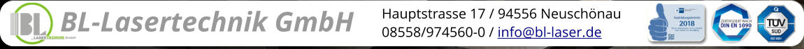 BL-Lasertechnik GmbH Hauptstrasse 17 / 94556 Neuschönau 08558/974560-0 / info@bl-laser.de