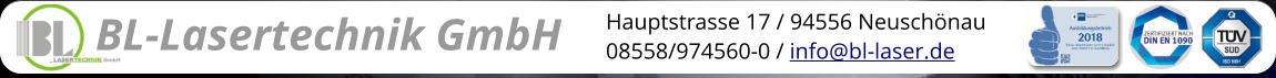 BL-Lasertechnik GmbH Hauptstrasse 17 / 94556 Neuschönau 08558/974560-0 / info@bl-laser.de